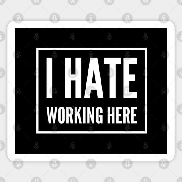 I Hate Working Here. Hate your job, hate work, coworkers annoy you? Sticker by That Cheeky Tee